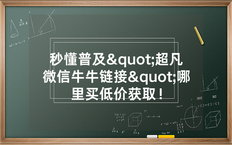 秒懂普及"超凡微信牛牛链接"哪里买低价获取!