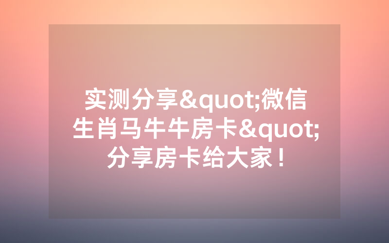 实测分享"微信生肖马牛牛房卡"分享房卡给大家！