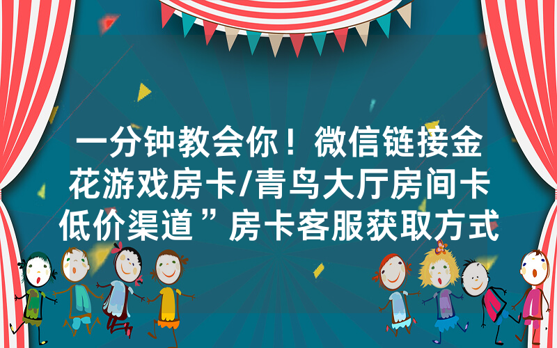 一分钟教会你！微信链接金花游戏房卡/青鸟大厅房间卡低价渠道”房卡客服获取方式-知乎