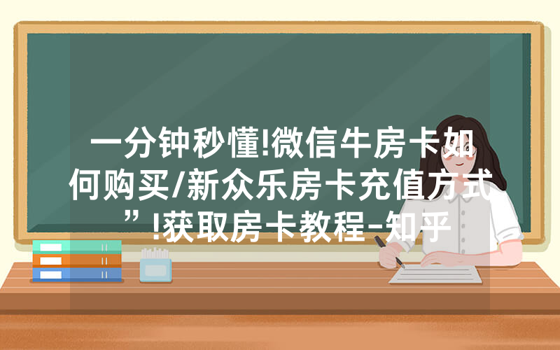 一分钟秒懂!微信牛房卡如何购买/新众乐房卡充值方式”!获取房卡教程-知乎