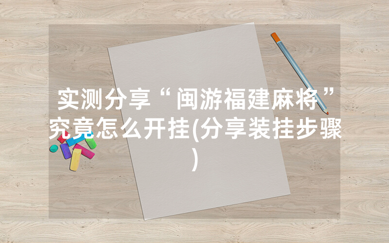 实测分享“闽游福建麻将”究竟怎么开挂(分享装挂步骤)