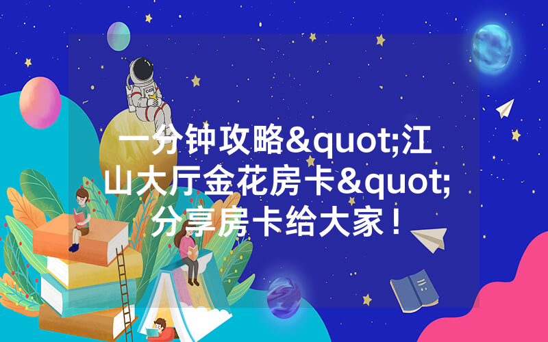一分钟攻略"江山大厅金花房卡"分享房卡给大家！