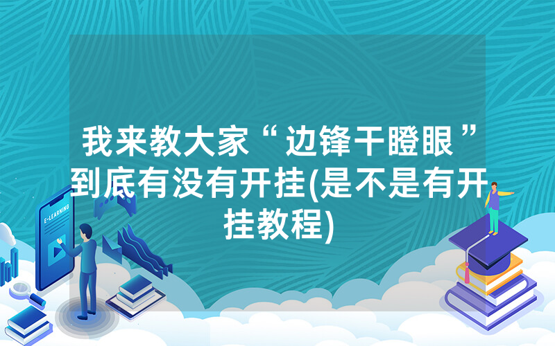 我来教大家“边锋干瞪眼”到底有没有开挂(是不是有开挂教程)