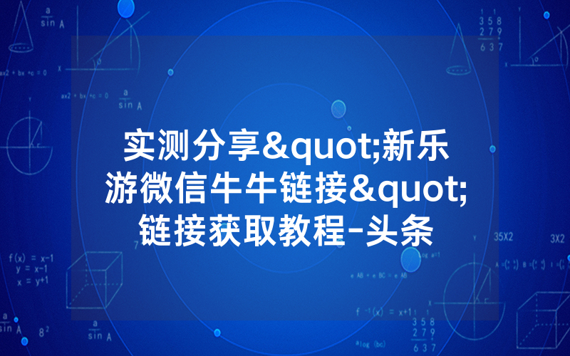 实测分享"新乐游微信牛牛链接"链接获取教程-头条