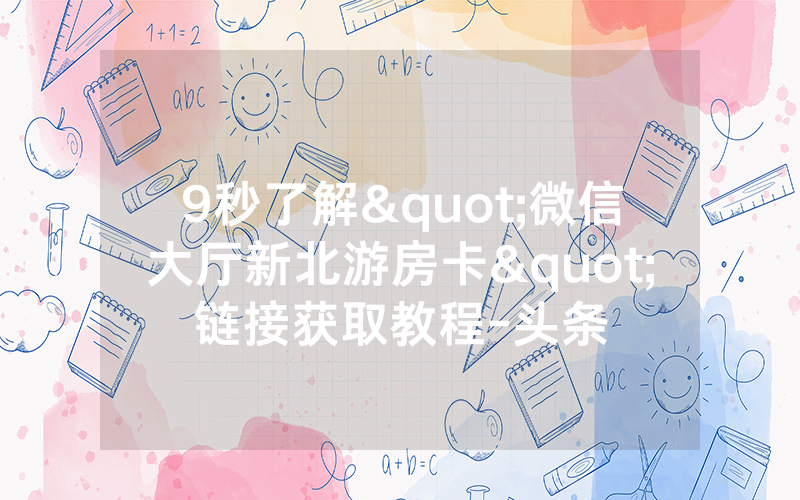 9秒了解"微信大厅新北游房卡"链接获取教程-头条