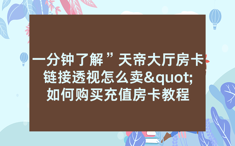 一分钟了解”天帝大厅房卡链接透视怎么卖"如何购买充值房卡教程