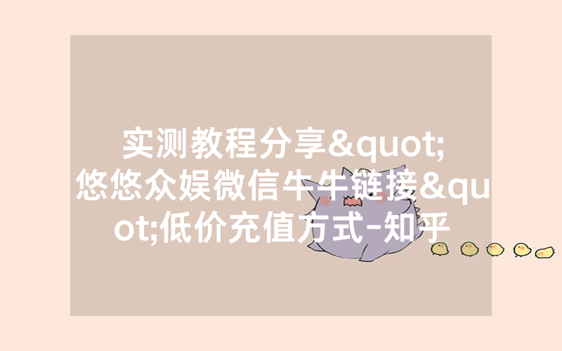 实测教程分享"悠悠众娱微信牛牛链接"低价充值方式-知乎