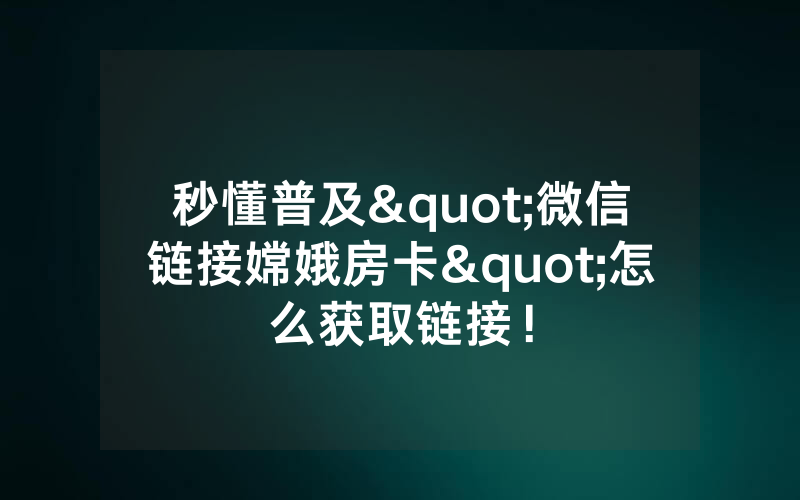 秒懂普及"微信链接嫦娥房卡"怎么获取链接!