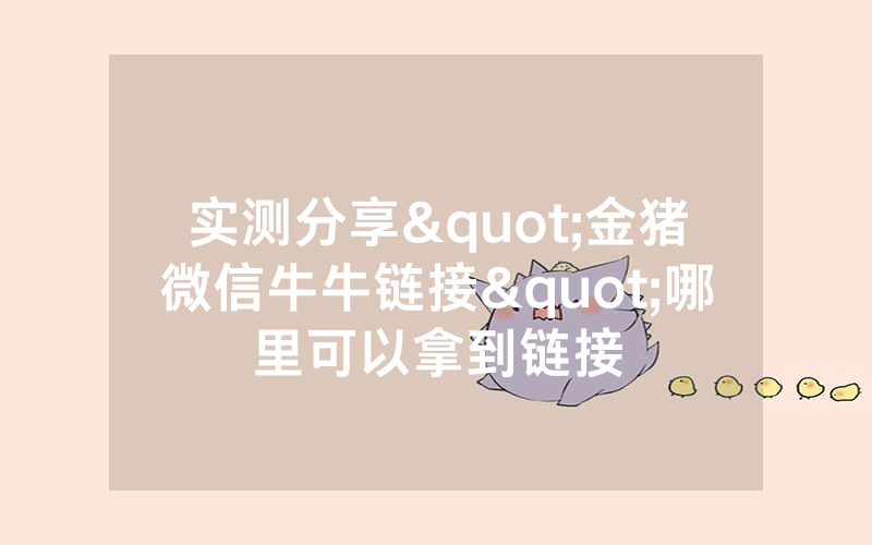 实测分享"金猪微信牛牛链接"哪里可以拿到链接