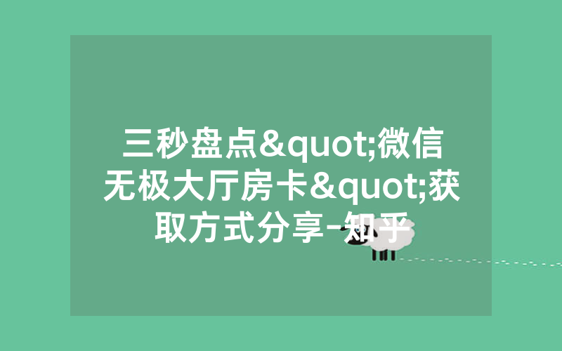 三秒盘点"微信无极大厅房卡"获取方式分享-知乎