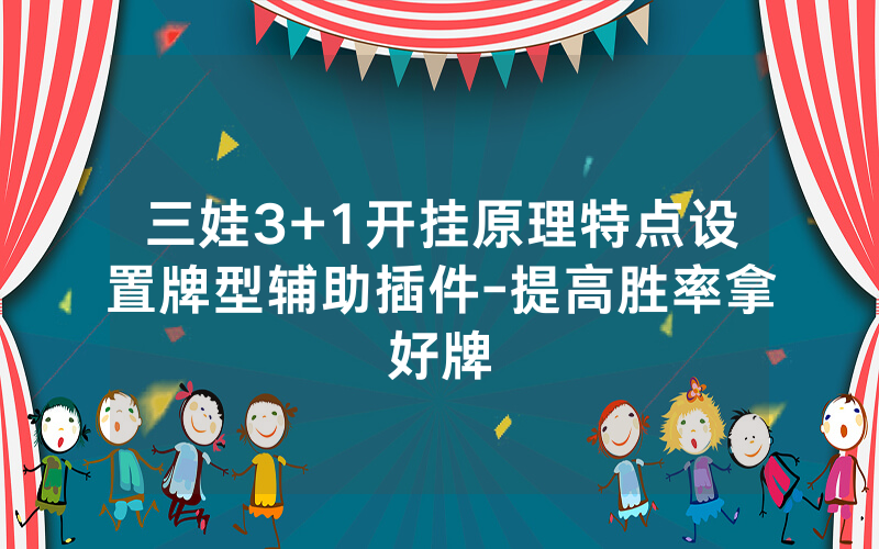 三娃3+1开挂原理特点设置牌型辅助插件-提高胜率拿好牌