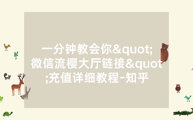 一分钟教会你"微信流樱大厅链接"充值详细教程-知乎