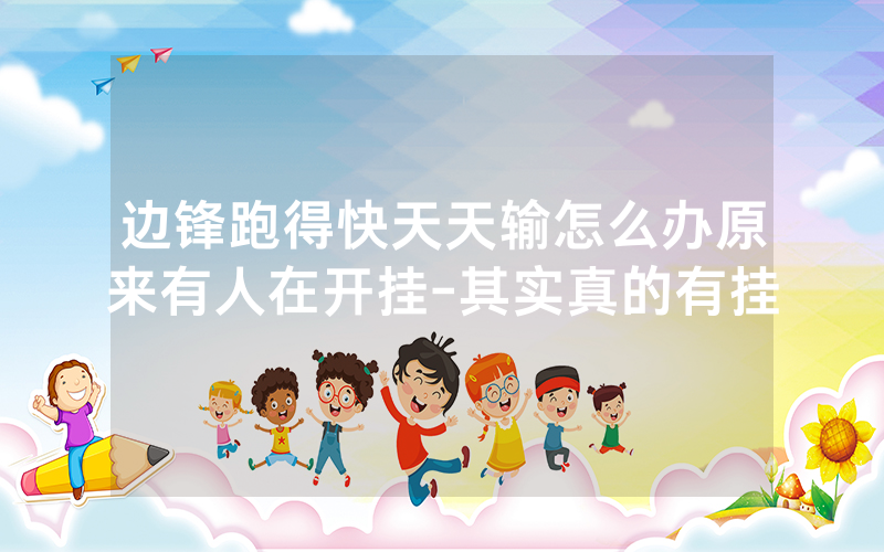 边锋跑得快天天输怎么办原来有人在开挂-其实真的有挂