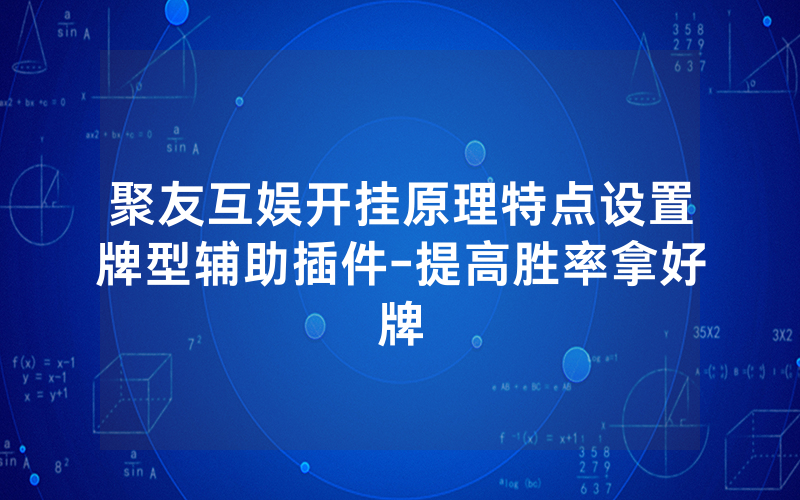 聚友互娱开挂原理特点设置牌型辅助插件-提高胜率拿好牌