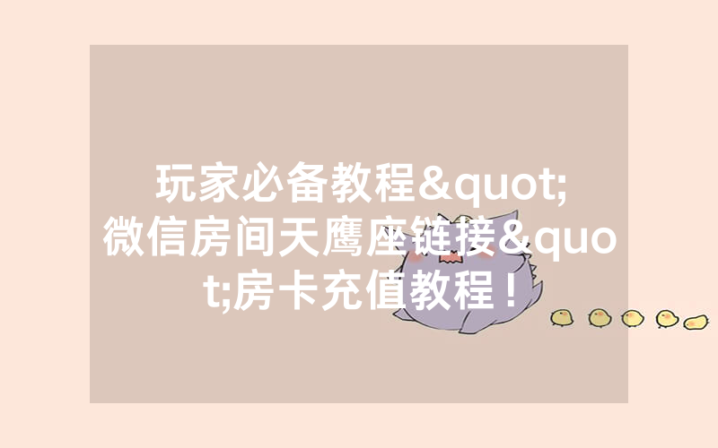 玩家必备教程"微信房间天鹰座链接"房卡充值教程!