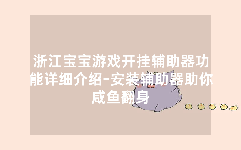 浙江宝宝游戏开挂辅助器功能详细介绍-安装辅助器助你咸鱼翻身
