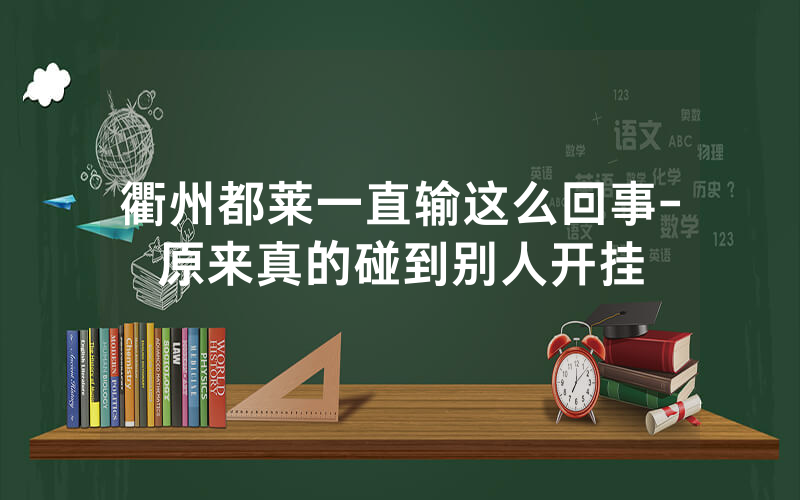 衢州都莱一直输这么回事-原来真的碰到别人开挂