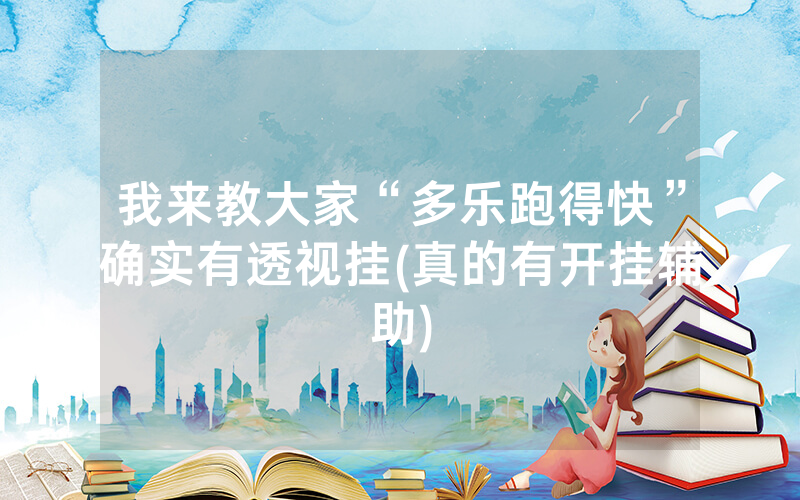 我来教大家“多乐跑得快”确实有透视挂(真的有开挂辅助)