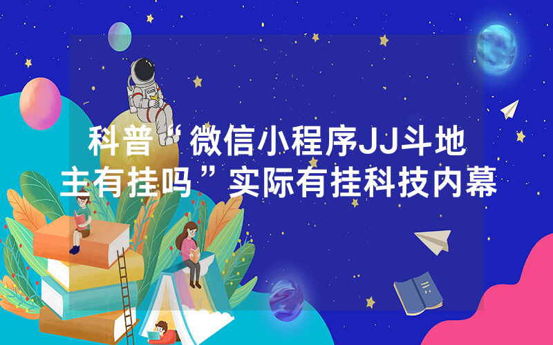 科普“微信小程序JJ斗地主有挂吗”实际有挂科技内幕