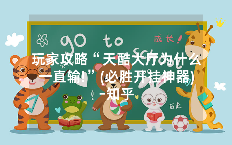 玩家攻略“天酷大厅为什么一直输!”(必胜开挂神器)-知乎