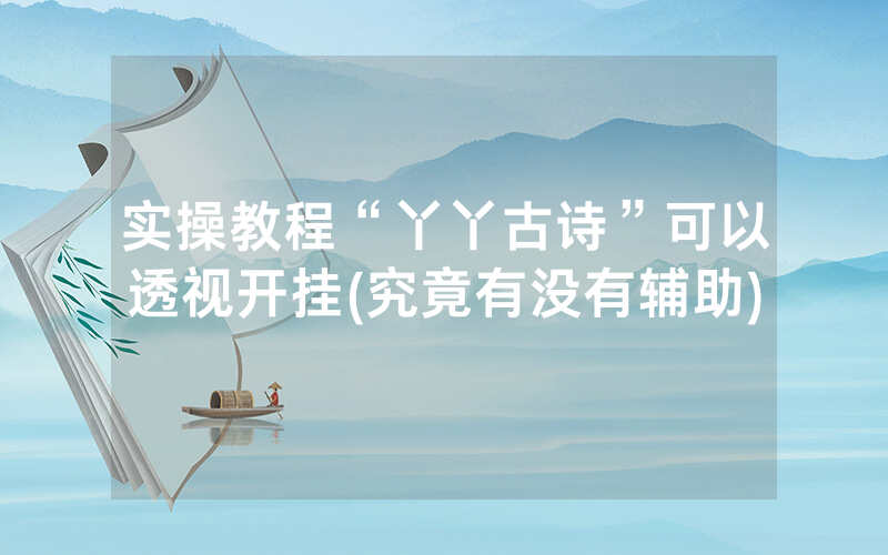 实操教程“丫丫古诗”可以透视开挂(究竟有没有辅助)