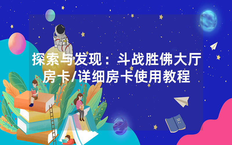 探索与发现：斗战胜佛大厅房卡/详细房卡使用教程
