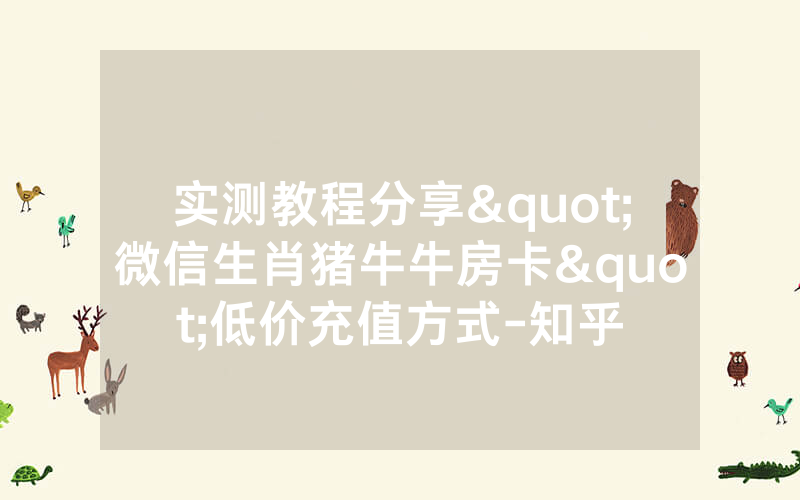 实测教程分享"微信生肖猪牛牛房卡"低价充值方式-知乎