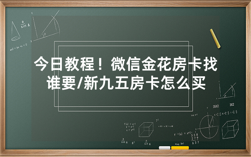 今日教程！微信金花房卡找谁要/新九五房卡怎么买