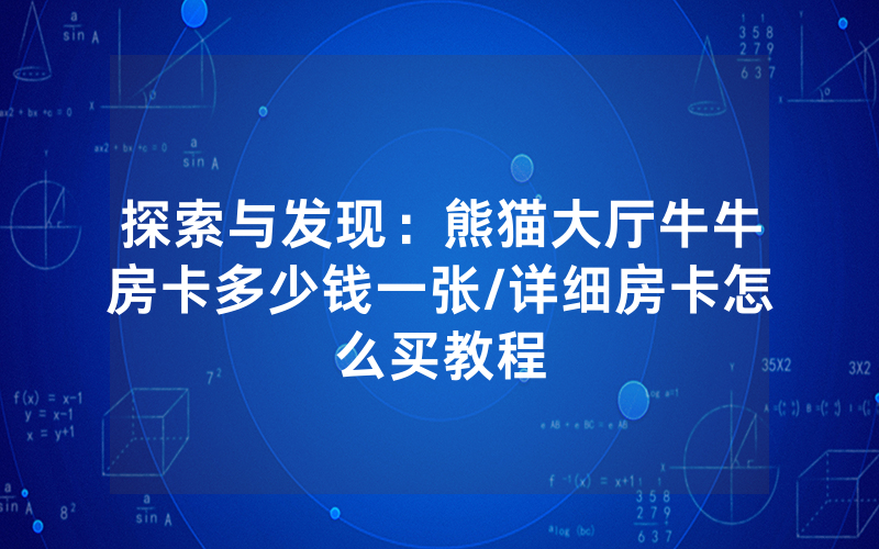 探索与发现：熊猫大厅牛牛房卡多少钱一张/详细房卡怎么买教程