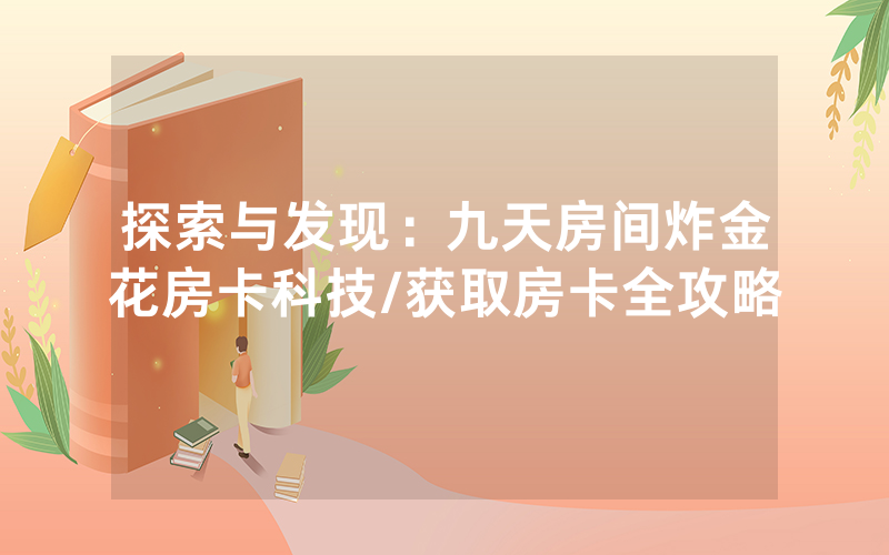 探索与发现：九天房间炸金花房卡科技/获取房卡全攻略