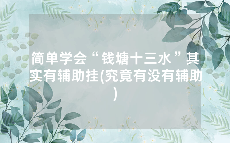 简单学会“钱塘十三水”其实有辅助挂(究竟有没有辅助)