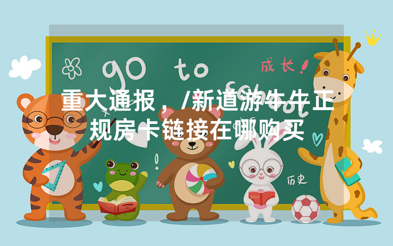 重大通报，/新道游牛牛正规房卡链接在哪购买