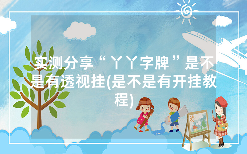 实测分享“丫丫字牌”是不是有透视挂(是不是有开挂教程)
