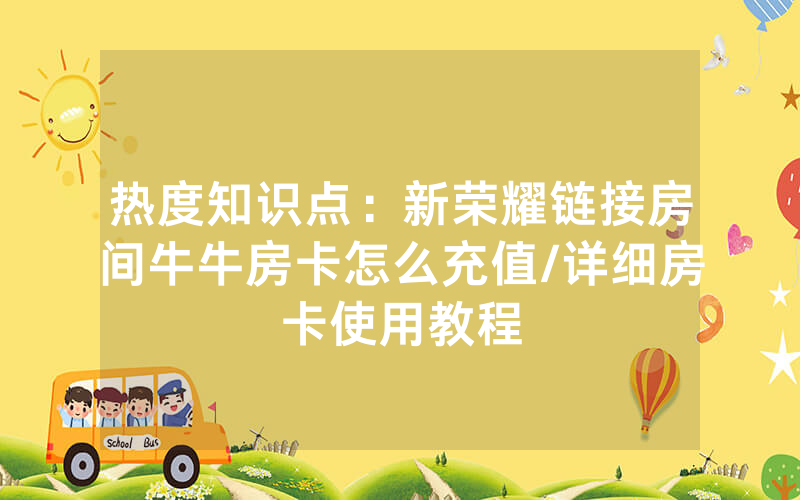 热度知识点：新荣耀链接房间牛牛房卡怎么充值/详细房卡使用教程