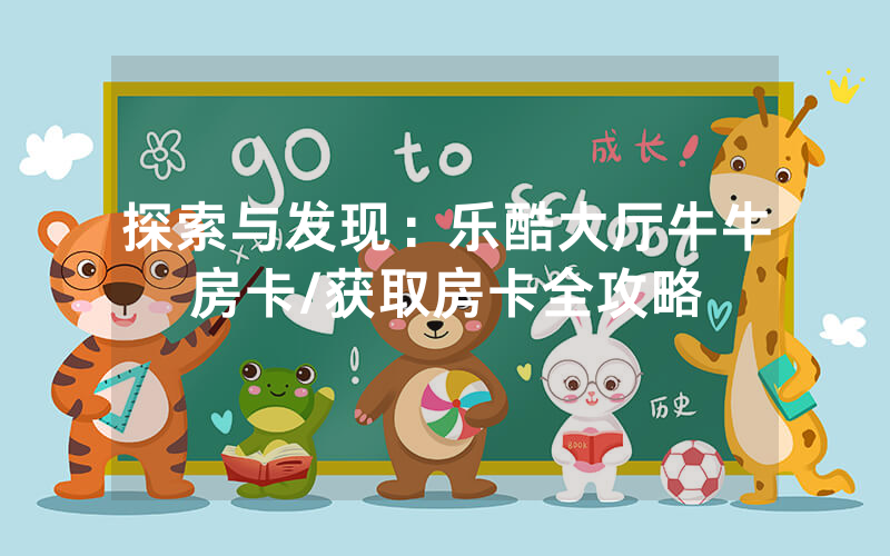 探索与发现：乐酷大厅牛牛房卡/获取房卡全攻略