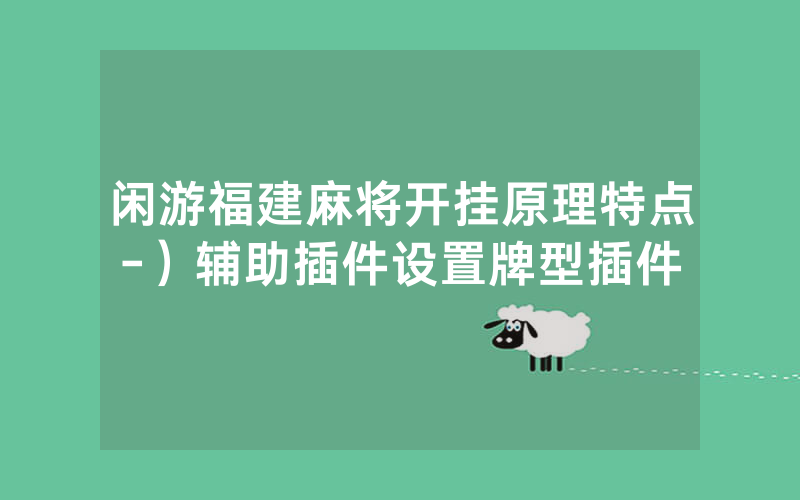 闲游福建麻将开挂原理特点-）辅助插件设置牌型插件