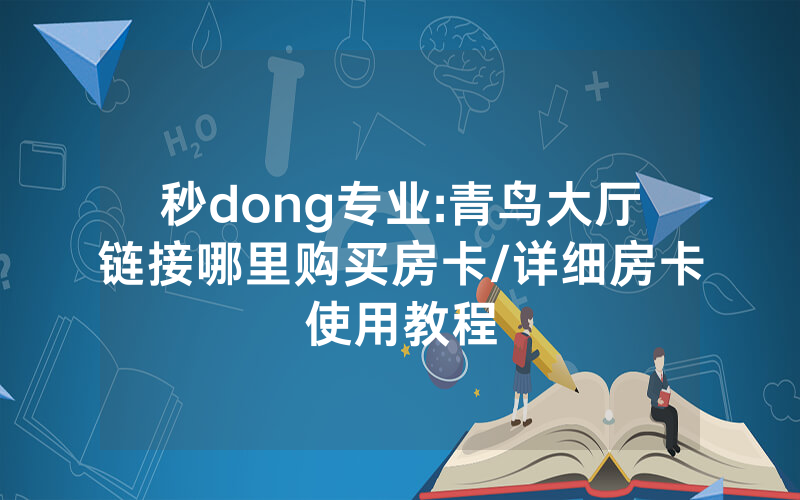 秒dong专业:青鸟大厅链接哪里购买房卡/详细房卡使用教程
