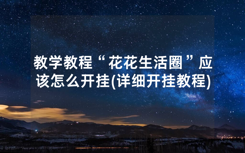 教学教程“花花生活圈”应该怎么开挂(详细开挂教程)