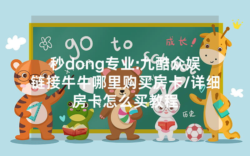 秒dong专业:九酷众娱链接牛牛哪里购买房卡/详细房卡怎么买教程