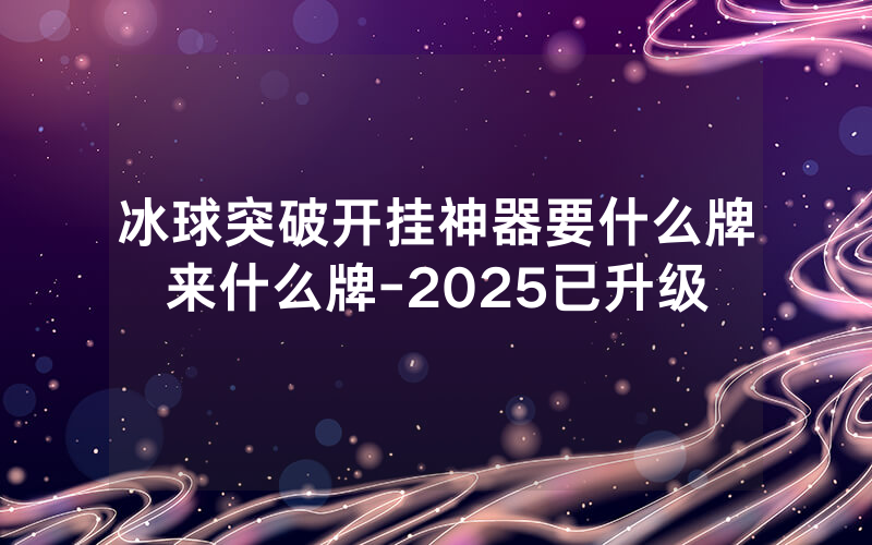 冰球突破开挂神器要什么牌来什么牌-2025已升级