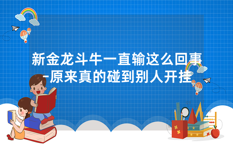 新金龙斗牛一直输这么回事-原来真的碰到别人开挂
