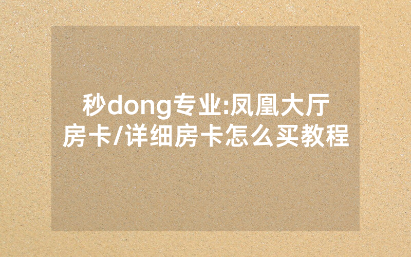 秒dong专业:凤凰大厅房卡/详细房卡怎么买教程