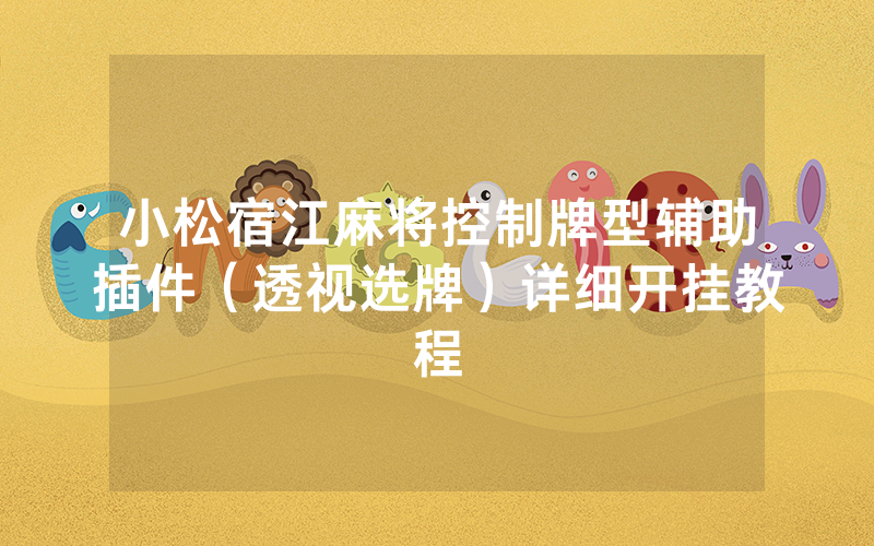 小松宿江麻将控制牌型辅助插件（透视选牌）详细开挂教程