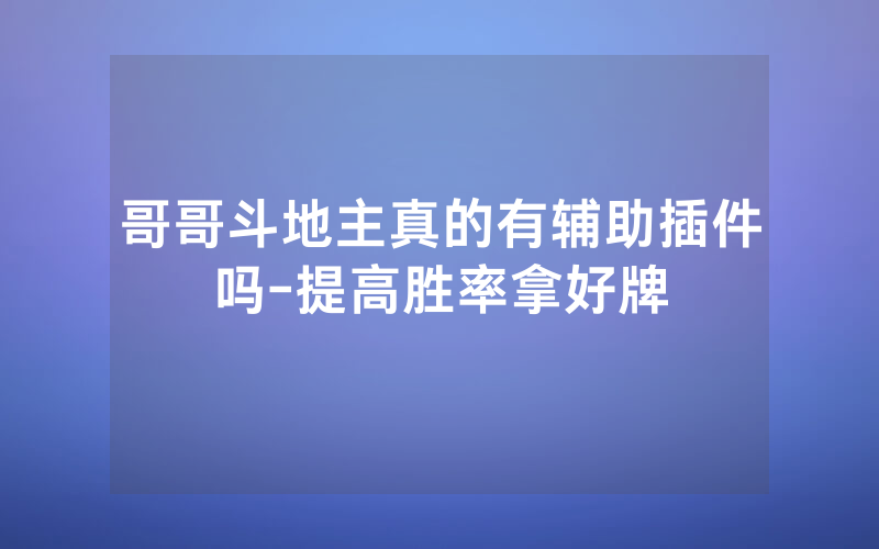 哥哥斗地主真的有辅助插件吗-提高胜率拿好牌