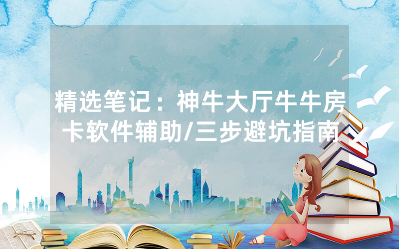 精选笔记：神牛大厅牛牛房卡软件辅助/三步避坑指南