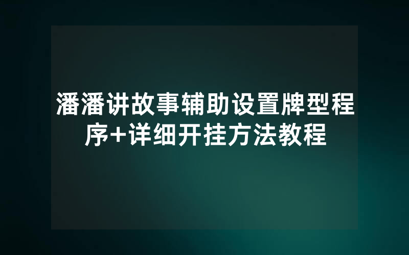 潘潘讲故事辅助设置牌型程序+详细开挂方法教程