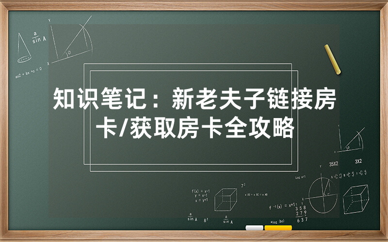 知识笔记：新老夫子链接房卡/获取房卡全攻略