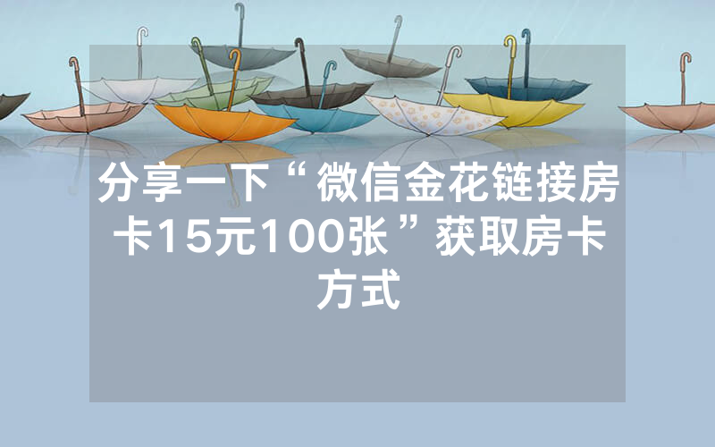 分享一下“微信金花链接房卡15元100张”获取房卡方式