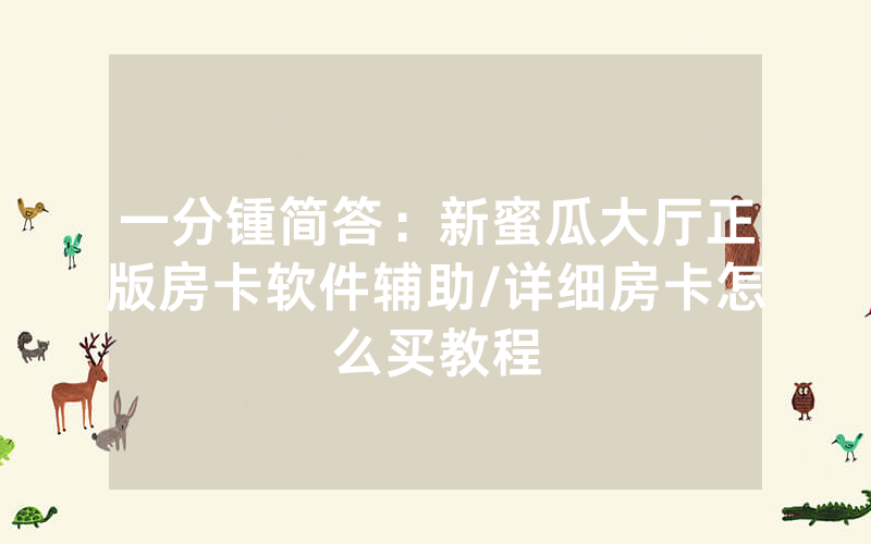 一分锺简答：新蜜瓜大厅正版房卡软件辅助/详细房卡怎么买教程