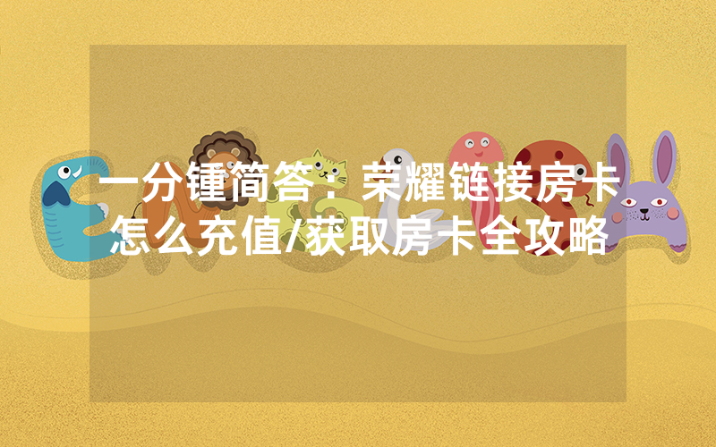 一分锺简答：荣耀链接房卡怎么充值/获取房卡全攻略